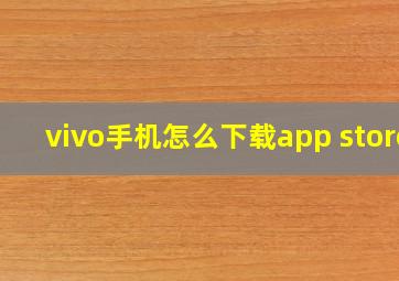 vivo手机怎么下载app store